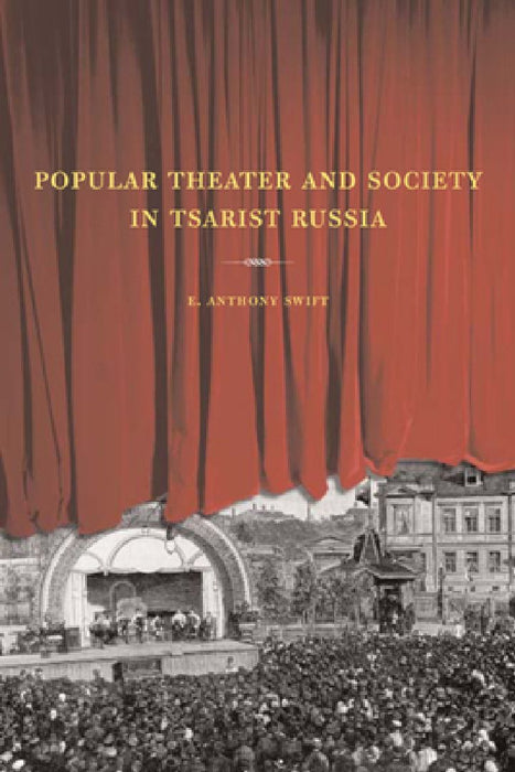 Popular Theater and Society in Tsarist Russia by E. Anthony Swift
