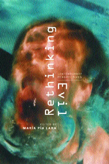 Rethinking Evil: Contemporary Perspectives by María Pía Lara