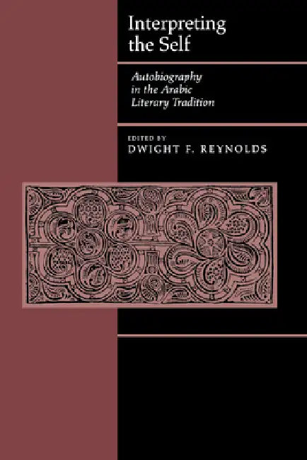 Interpreting the Self: Autobiography in the Arabic Literacy Tradition by Dwight F. Reynolds