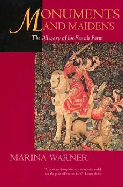 Monuments & Maidens: The Allegory of the Female Form by Marina Warner