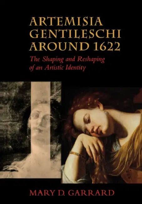 Artemisia Gentileschi Around 1622: The Shaping and Reshaping of an Artistic Identity Volume 11 by Mary D. Garrard