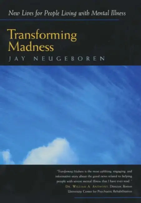 Transforming Madness: New Lives for People Living with Mental Illness by Jay Neugeboren