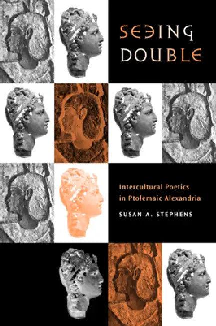 Seeing Double: Intercultural Poetics in Ptolemaic Alexandria Volume 37 by Susan A. Stephens