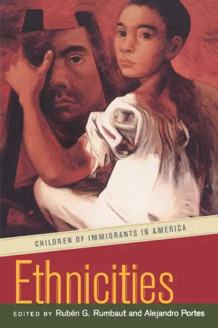 Ethnicities: Children of Immigrants in America by Rubén G. Rumbaut, Alejandro Portes
