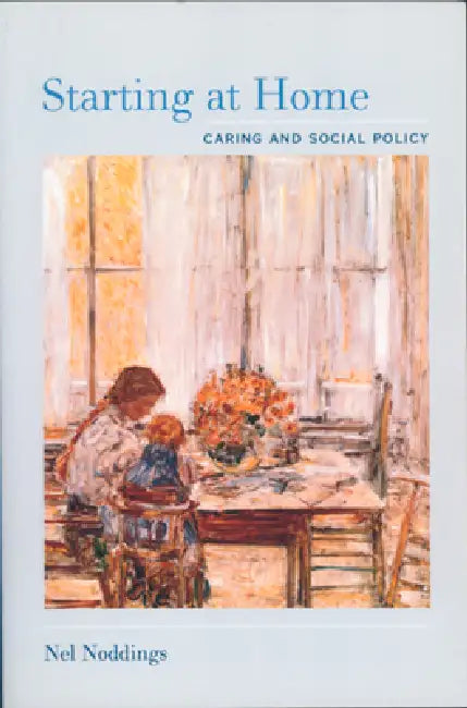 Starting at Home: Caring and Social Policy by Nel Noddings