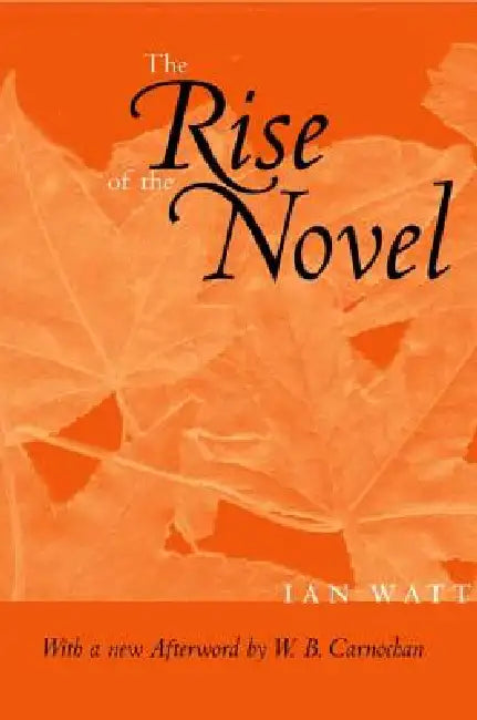The Rise of the Novel: Studies in Defoe, Richardson and Fielding by Ian Watt, W. B. Carnochan