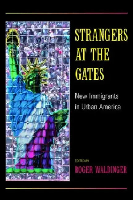 Strangers at the Gates: New Immigrants in Urban America by Roger Waldinger