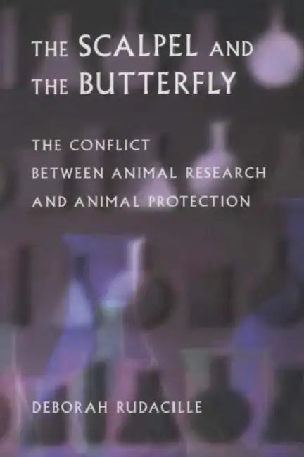 The Scalpel and the Butterfly: The Conflict Between Animal Research and Animal Protection by Deborah Rudacille