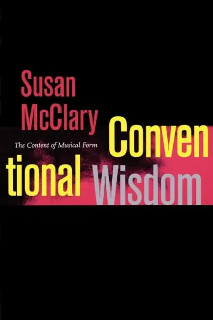 Conventional Wisdom: The Content of Musical Form by Susan McClary