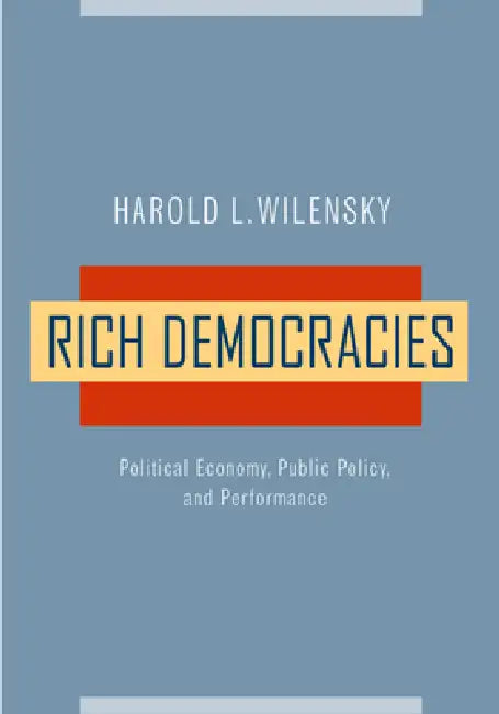 Rich Democracies: Political Economy, Public Policy, and Performance by Harold L. Wilensky