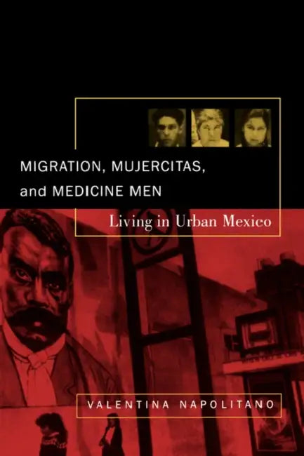 Migration, Mujercitas, and Medicine Men: Living in Urban Mexico by Valentina Napolitano