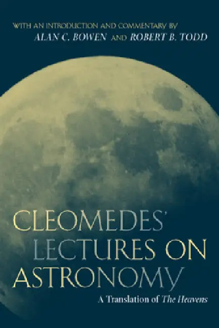Cleomedes' Lectures on Astronomy: A Translation of the Heavens Volume 42 by Cleomedes, Robert B. Todd, Alan C. Bowen
