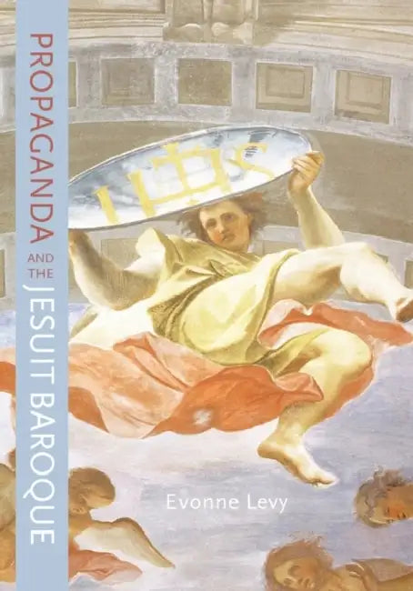 Propaganda and the Jesuit Baroque by Evonne Levy