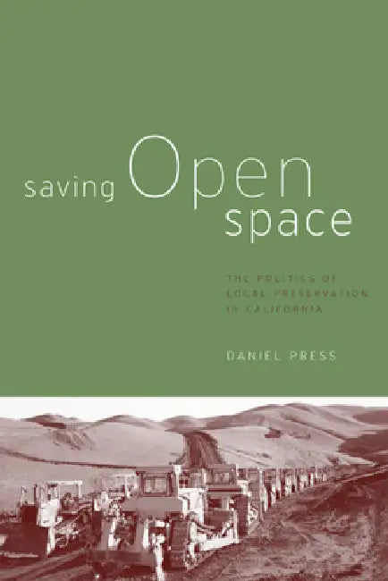 Saving Open Space: The Politics of Local Preservation in California by Daniel M. Press