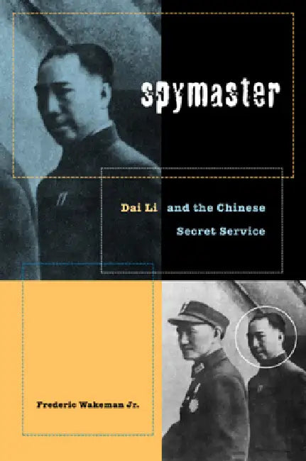 Spymaster: Dai Li and the Chinese Secret Service by Frederic Wakeman