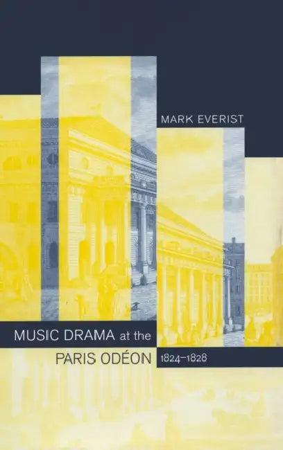 Music Drama at the Paris Odeon, 1824-1828 by Mark Everist