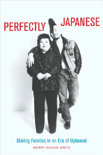 Perfectly Japanese: Making Families in an Era of Upheaval by Merry White