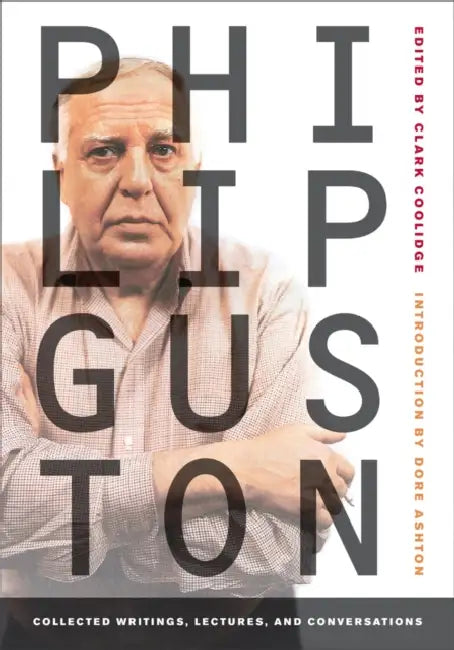 Philip Guston: Collected Writings, Lectures, and Conversations by Philip Guston, Clark Coolidge, Dore Ashton