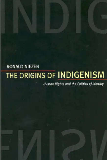 The Origins of Indigenism: Human Rights and the Politics of Identity by Ronald Niezen