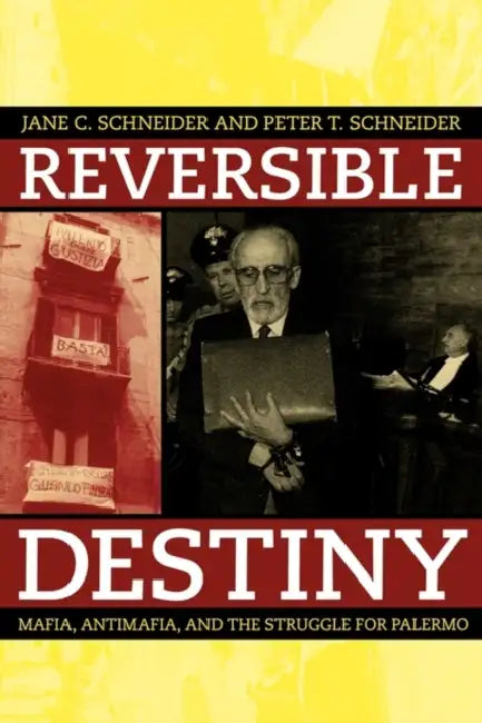 Reversible Destiny: Mafia, Antimafia, and the Struggle for Palermo by Peter T. Schneider, Jane Schneider