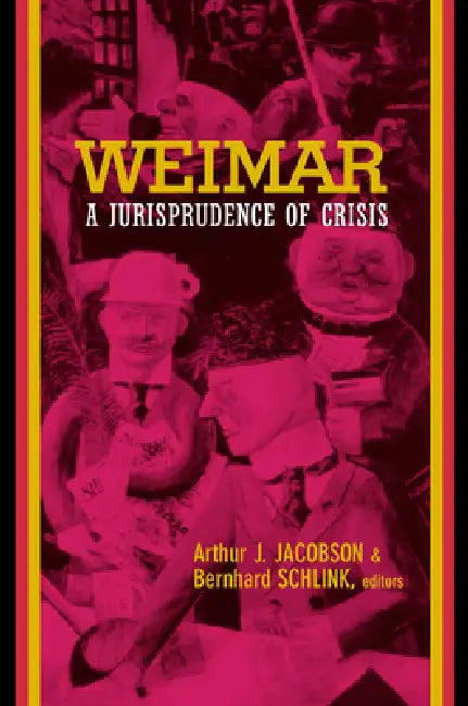 Weimar: A Jurisprudence of Crisis by Arthur Jacobson, Bernhard Schlink