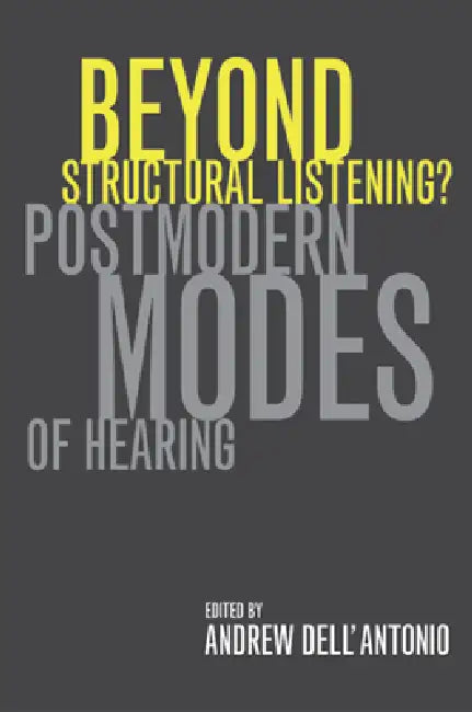Beyond Structural Listening?: Postmodern Modes of Hearing by Andrew Dell'antonio