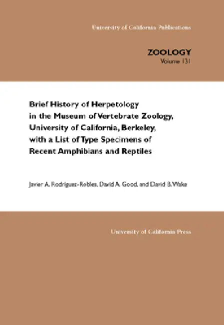 Brief History of Herpetology in the Museum of Vertebrate Zoology, University of California, Berkeley, with a List of Type Specimens of Recent Amphibia by Javier A. Rodriguez-Robles, David A. Good, David B. Wake