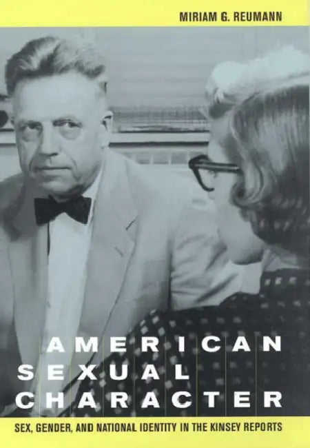 American Sexual Character: Sex, Gender, and National Identity in the Kinsey Reports by Miriam G. Reumann