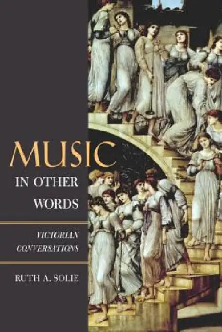 Music in Other Words: Victorian Conversations by Ruth A. Solie