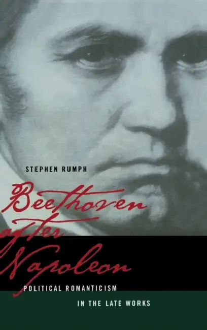 Beethoven After Napoleon: Political Romanticism in the Late Works by Stephen Rumph