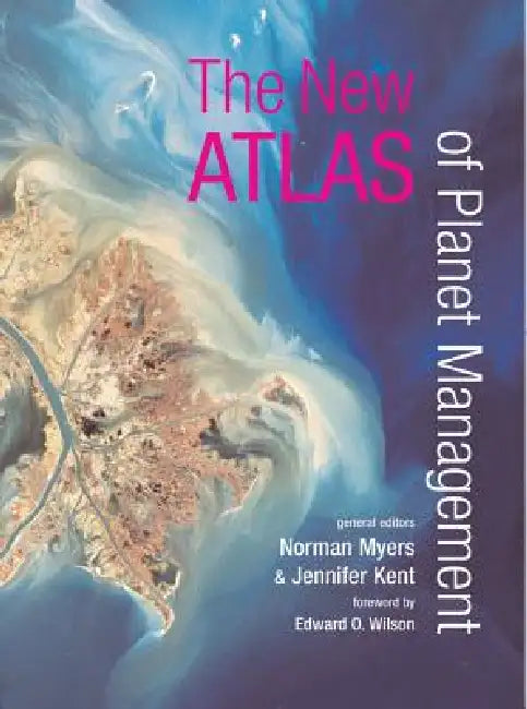 The New Atlas of Planet Management by Norman Myers, Jennifer Kent, Katy Smith