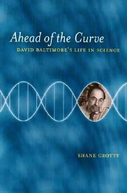 Ahead of the Curve: David Baltimore's Life in Science by Shane Crotty