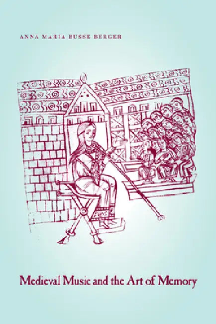 Medieval Music and the Art of Memory by Anna Maria Busse Berger