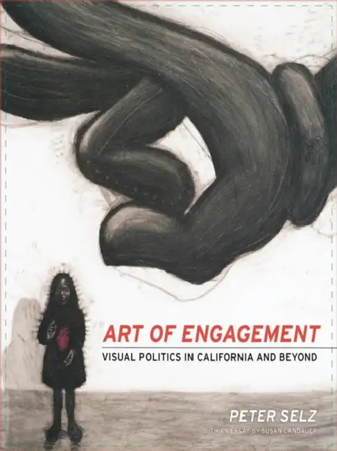 Art of Engagement: Visual Politics in California and Beyond by Peter Selz, Susan Landauer