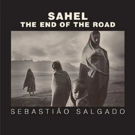 Sahel: The End of the Road by Sebastiao Salgado