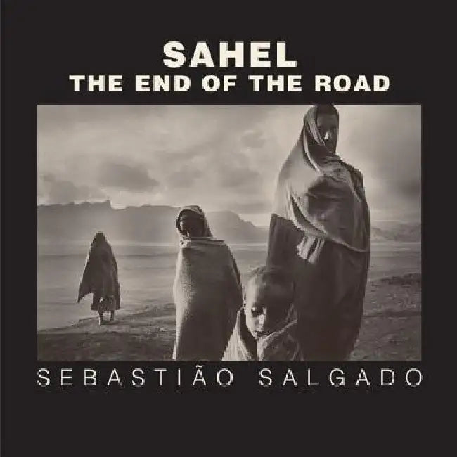 Sahel: The End of the Road by Sebastiao Salgado