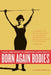 Born Again Bodies: Flesh and Spirit in American Christianity by R. Marie Griffith