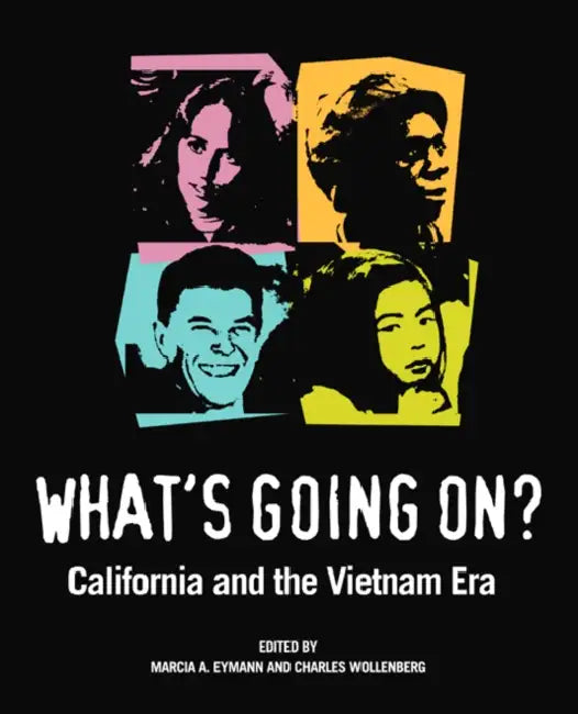 What's Going On?: California and the Vietnam Era by Marcia Eymann, Charles M. Wollenberg, Marc Jason Gilbert