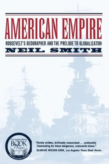 American Empire: Roosevelt's Geographer and the Prelude to Globalization Volume 9 by Neil Smith