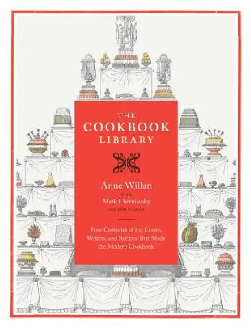 The Cookbook Library: Four Centuries of the Cooks, Writers, and Recipes That Made the Modern Cookbook Volume 35 by Anne Willan, Mark Cherniavsky, Kyri Claflin