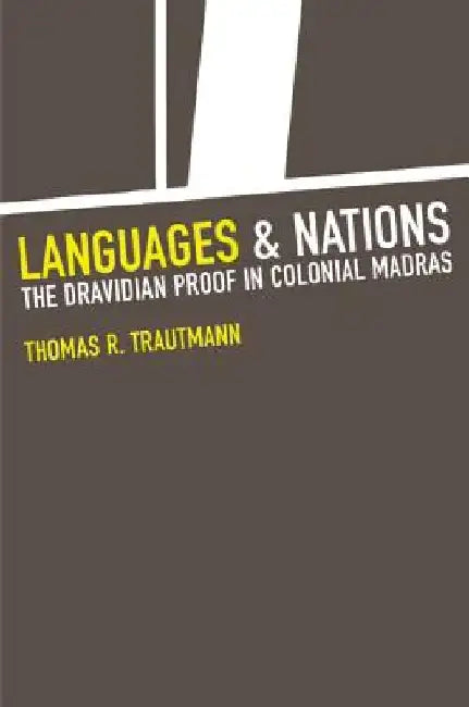 Languages and Nations: The Dravidian Proof in Colonial Madras by Thomas R. Trautmann