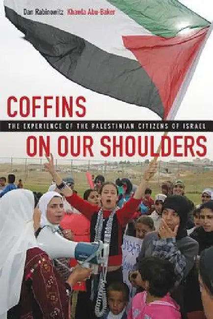 Coffins on Our Shoulders: The Experience of the Palestinian Citizens of Israel by Dan Rabinowitz, Khawla Abu-Baker