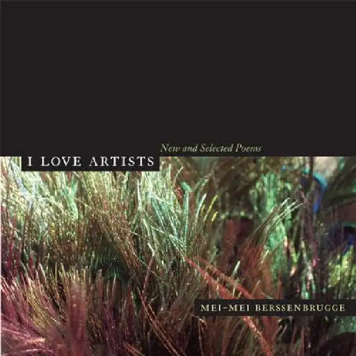 I Love Artists: New and Selected Poems Volume 18 by Mei-Mei Berssenbrugge, Brenda Hillman, Calvin Bedient