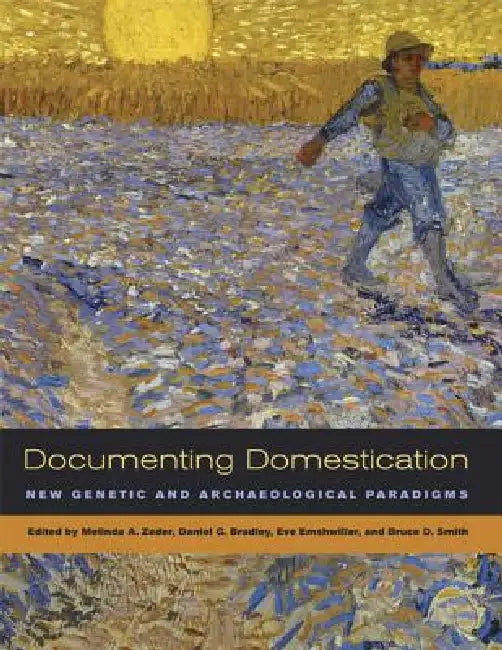Documenting Domestication: New Genetic and Archaeological Paradigms by Melinda A. Zeder, Daniel Bradley, Eve Emshwiller