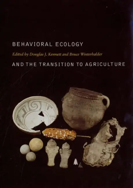 Behavioral Ecology and the Transition to Agriculture: Volume 1 by Douglas J. Kennett, Bruce Winterhalder