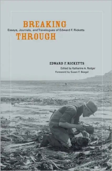 Breaking Through: Essays, Journals, and Travelogues of Edward F. Ricketts by Edward F. Ricketts, Katharine A. Rodger, Edward F. Ricketts