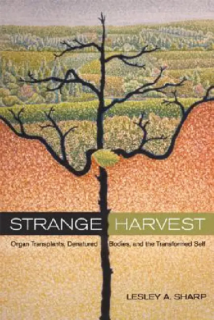 Strange Harvest: Organ Transplants, Denatured Bodies, and the Transformed Self by Lesley A. Sharp
