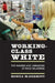 Working-Class White: The Making and Unmaking of Race Relations by Monica McDermott