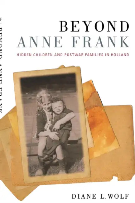 Beyond Anne Frank: Hidden Children and Postwar Families in Holland by Diane L. Wolf