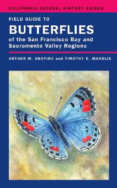 Field Guide to Butterflies of the San Francisco Bay and Sacramento Valley Regions: Volume 92 by Arthur Shapiro, Timothy D. Manolis